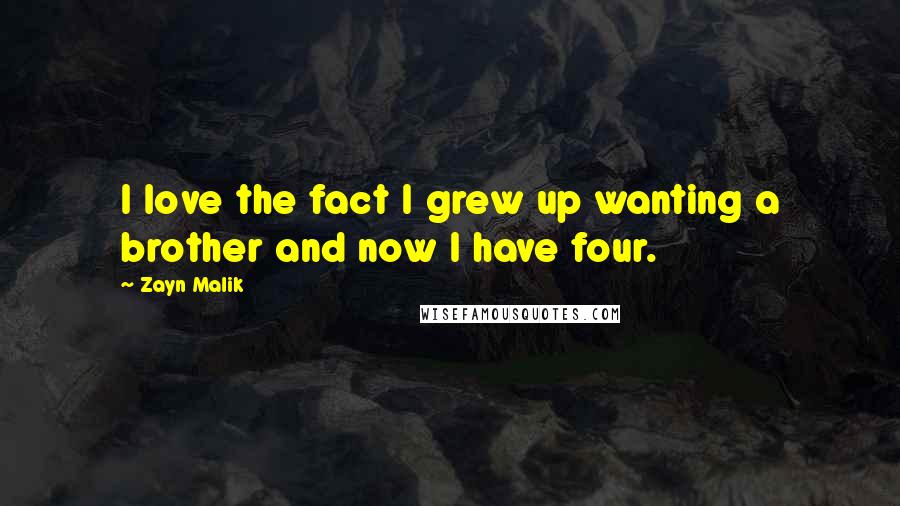 Zayn Malik Quotes: I love the fact I grew up wanting a brother and now I have four.