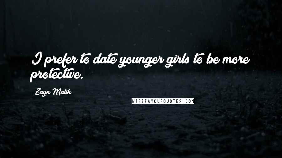 Zayn Malik Quotes: I prefer to date younger girls to be more protective.