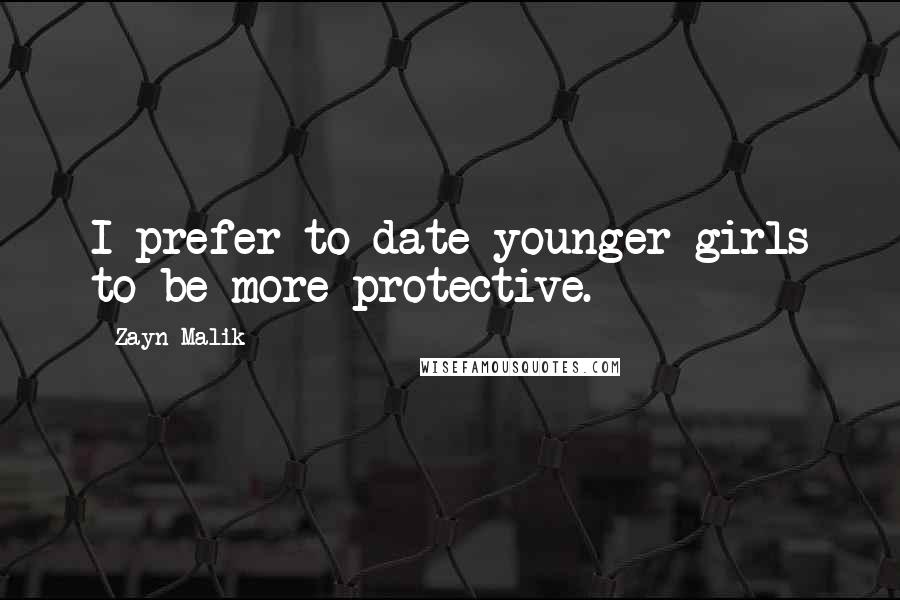 Zayn Malik Quotes: I prefer to date younger girls to be more protective.