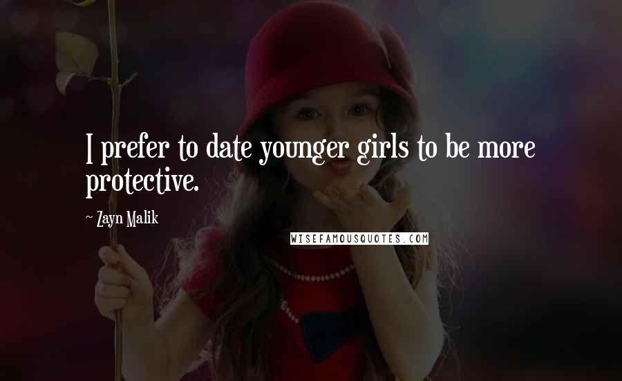 Zayn Malik Quotes: I prefer to date younger girls to be more protective.