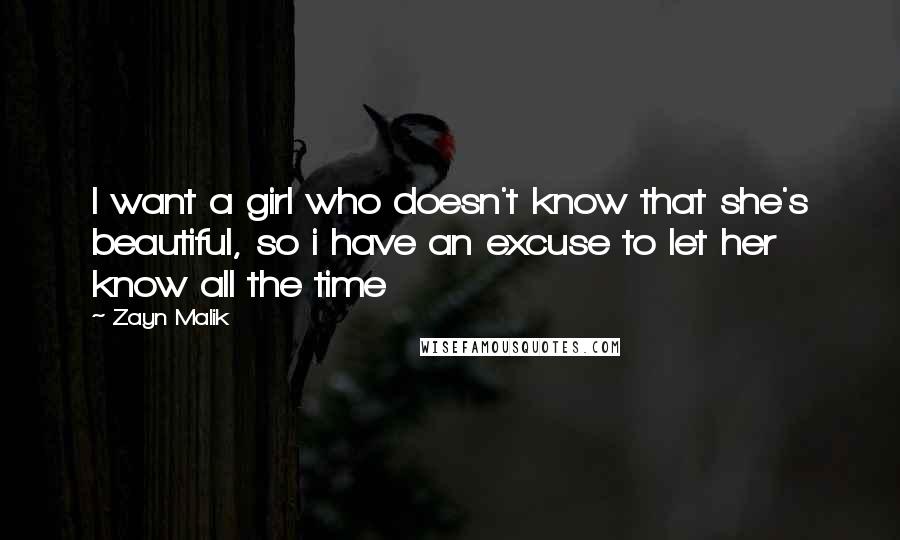 Zayn Malik Quotes: I want a girl who doesn't know that she's beautiful, so i have an excuse to let her know all the time