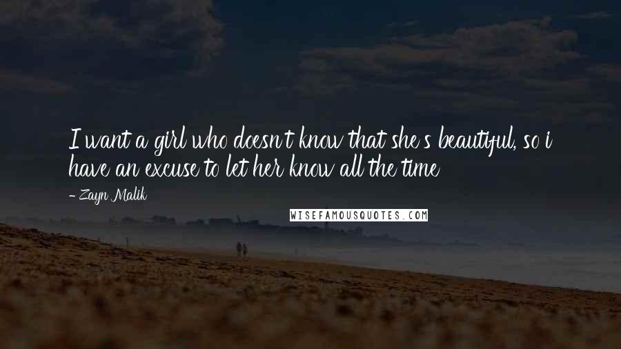Zayn Malik Quotes: I want a girl who doesn't know that she's beautiful, so i have an excuse to let her know all the time
