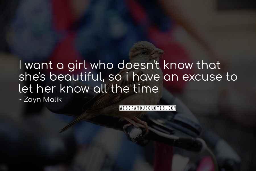 Zayn Malik Quotes: I want a girl who doesn't know that she's beautiful, so i have an excuse to let her know all the time