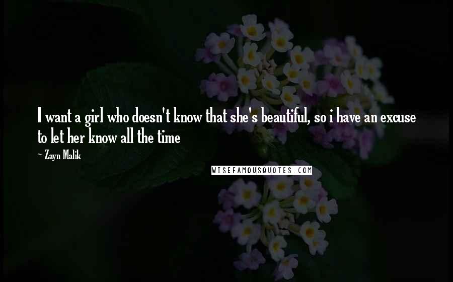 Zayn Malik Quotes: I want a girl who doesn't know that she's beautiful, so i have an excuse to let her know all the time