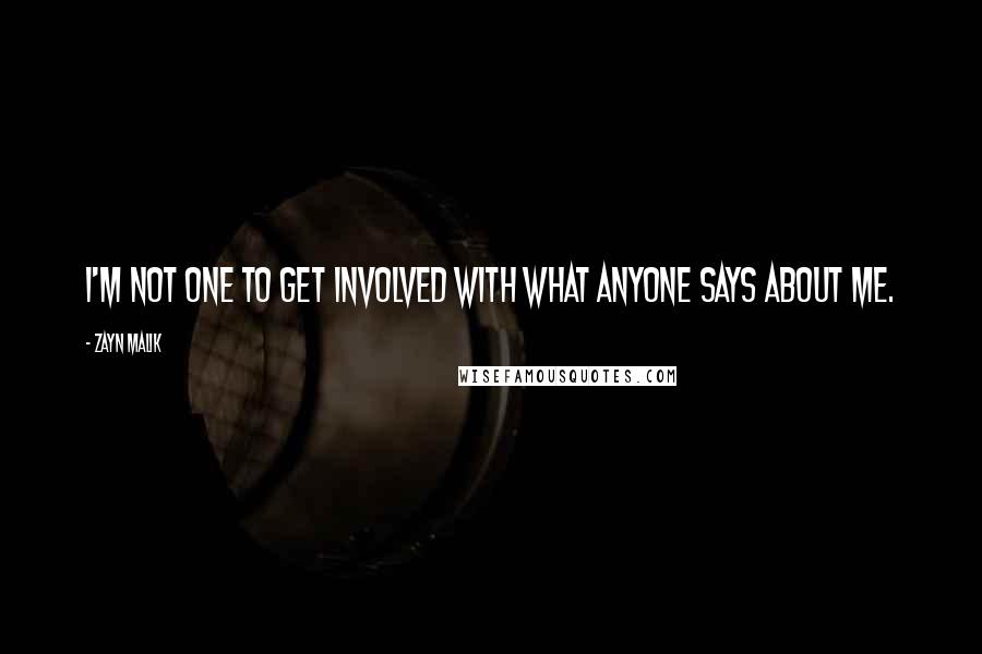 Zayn Malik Quotes: I'm not one to get involved with what anyone says about me.