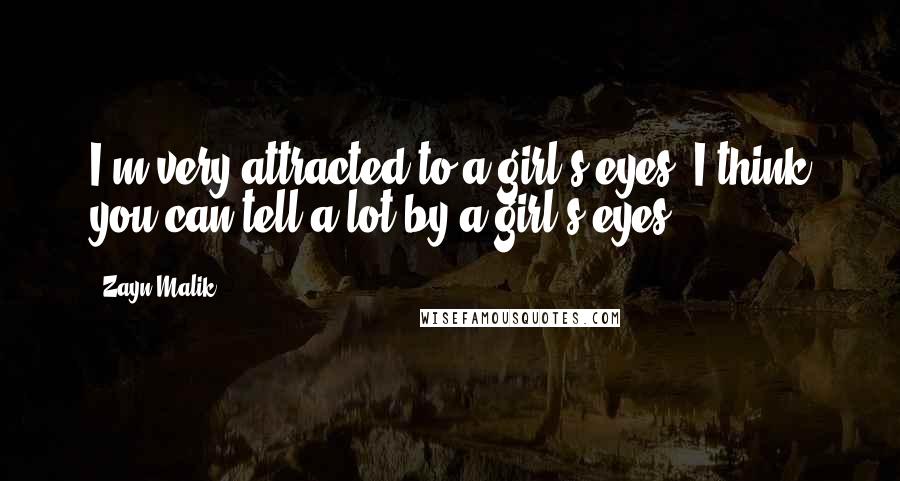 Zayn Malik Quotes: I'm very attracted to a girl's eyes. I think you can tell a lot by a girl's eyes
