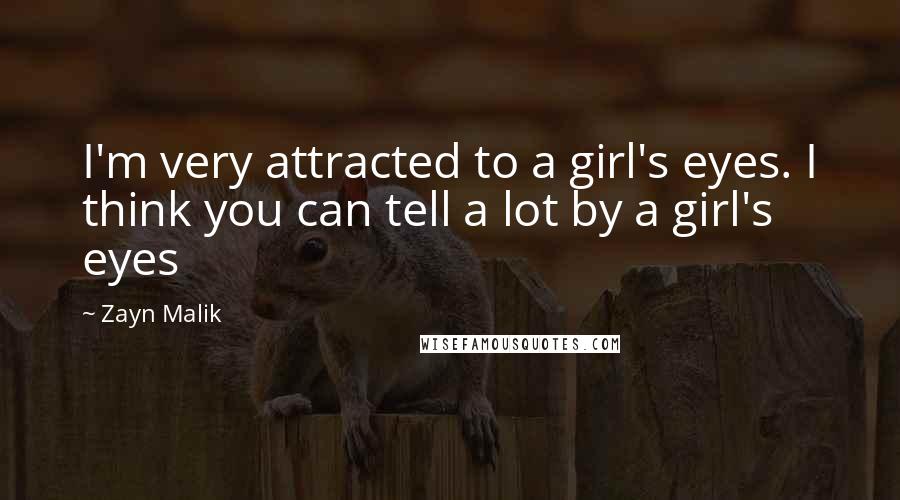 Zayn Malik Quotes: I'm very attracted to a girl's eyes. I think you can tell a lot by a girl's eyes