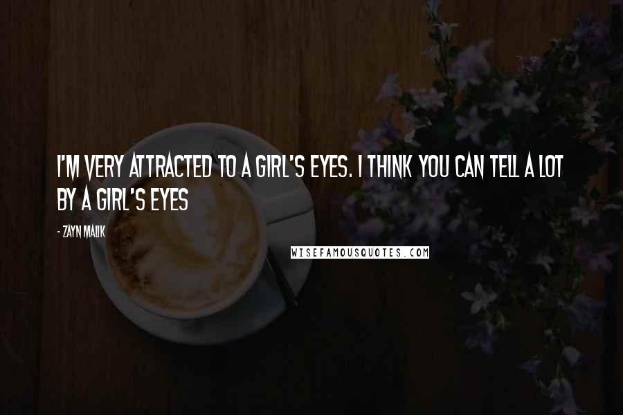 Zayn Malik Quotes: I'm very attracted to a girl's eyes. I think you can tell a lot by a girl's eyes