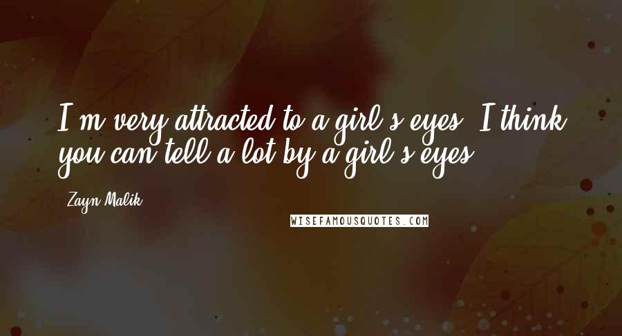 Zayn Malik Quotes: I'm very attracted to a girl's eyes. I think you can tell a lot by a girl's eyes