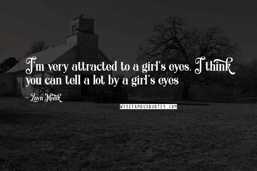Zayn Malik Quotes: I'm very attracted to a girl's eyes. I think you can tell a lot by a girl's eyes