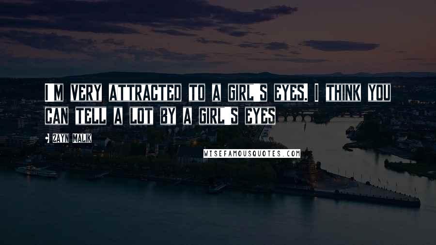 Zayn Malik Quotes: I'm very attracted to a girl's eyes. I think you can tell a lot by a girl's eyes