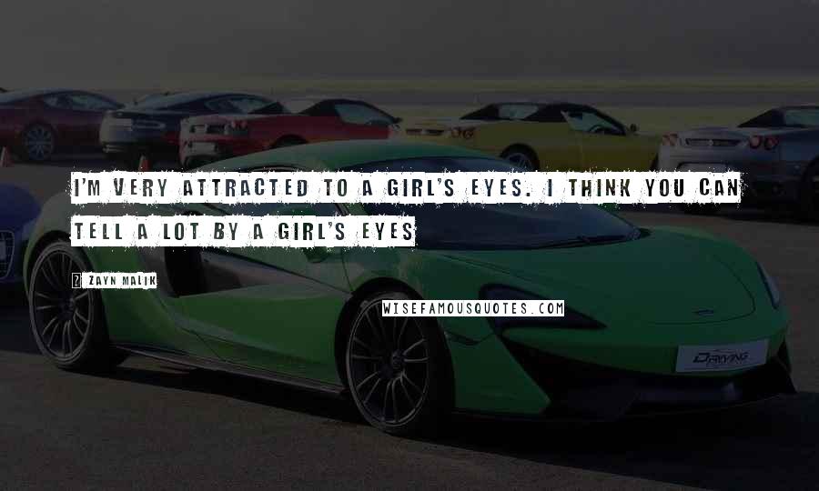 Zayn Malik Quotes: I'm very attracted to a girl's eyes. I think you can tell a lot by a girl's eyes