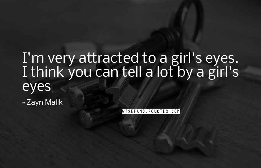 Zayn Malik Quotes: I'm very attracted to a girl's eyes. I think you can tell a lot by a girl's eyes
