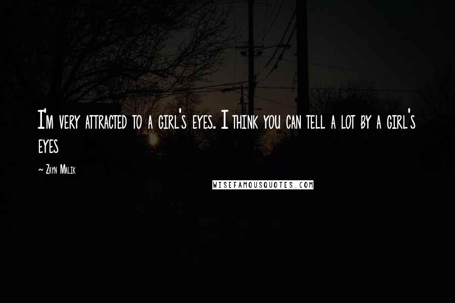 Zayn Malik Quotes: I'm very attracted to a girl's eyes. I think you can tell a lot by a girl's eyes