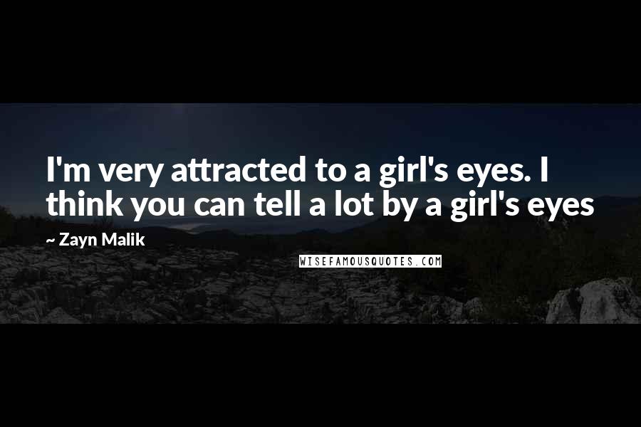 Zayn Malik Quotes: I'm very attracted to a girl's eyes. I think you can tell a lot by a girl's eyes