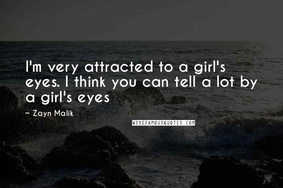 Zayn Malik Quotes: I'm very attracted to a girl's eyes. I think you can tell a lot by a girl's eyes