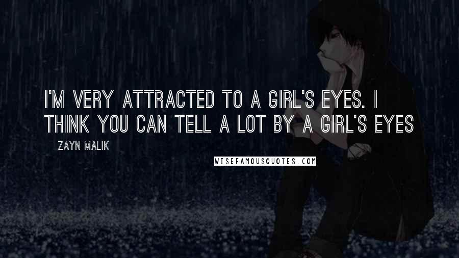 Zayn Malik Quotes: I'm very attracted to a girl's eyes. I think you can tell a lot by a girl's eyes