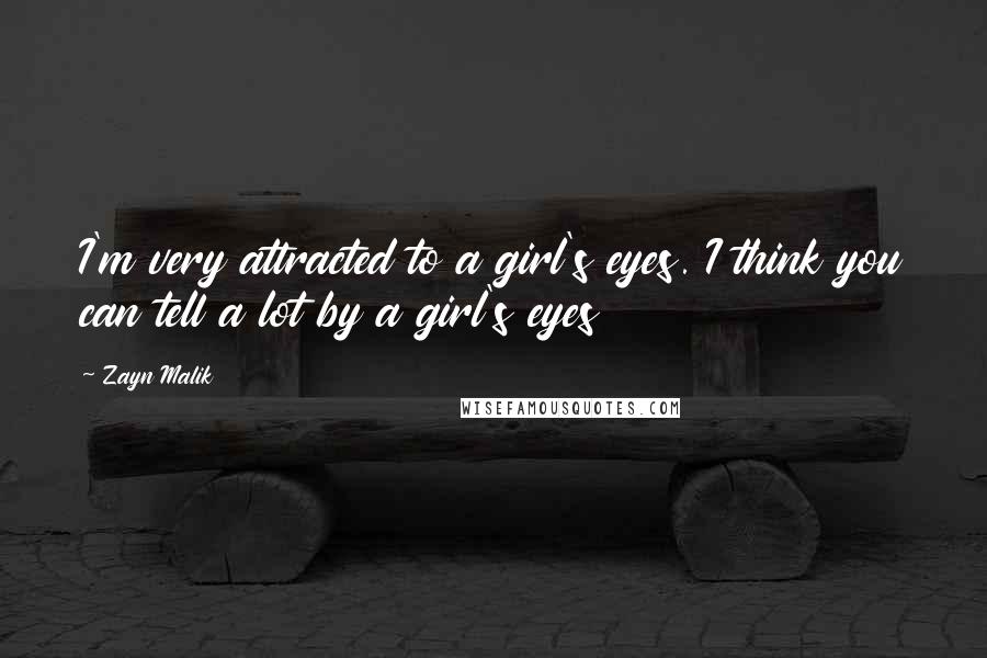 Zayn Malik Quotes: I'm very attracted to a girl's eyes. I think you can tell a lot by a girl's eyes