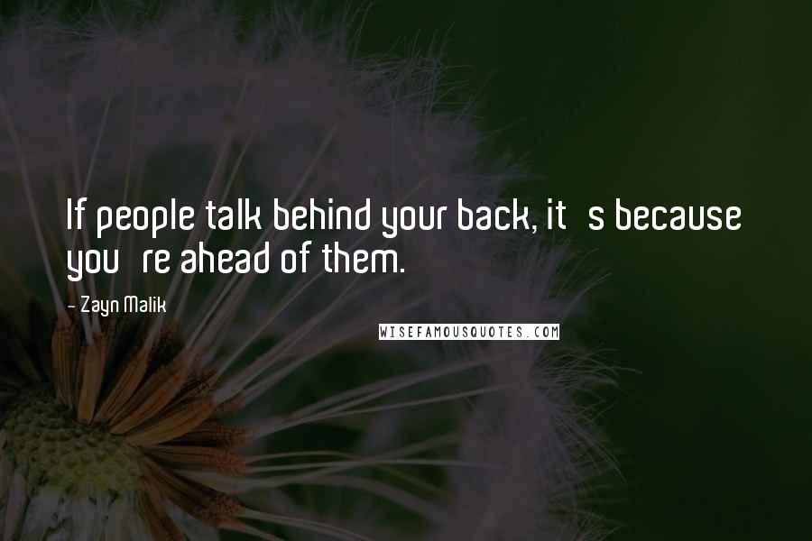 Zayn Malik Quotes: If people talk behind your back, it's because you're ahead of them.