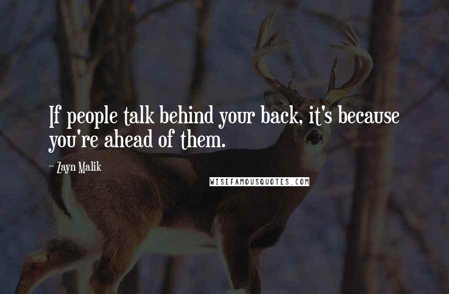 Zayn Malik Quotes: If people talk behind your back, it's because you're ahead of them.