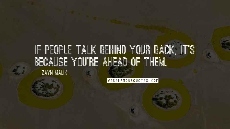 Zayn Malik Quotes: If people talk behind your back, it's because you're ahead of them.