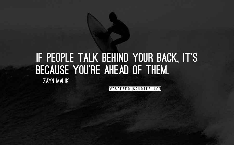 Zayn Malik Quotes: If people talk behind your back, it's because you're ahead of them.