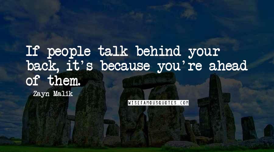 Zayn Malik Quotes: If people talk behind your back, it's because you're ahead of them.