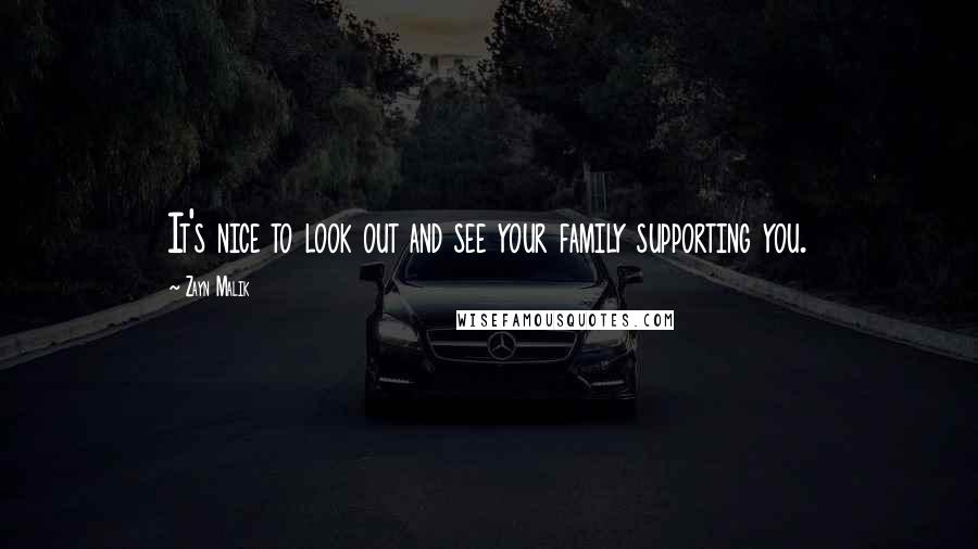 Zayn Malik Quotes: It's nice to look out and see your family supporting you.