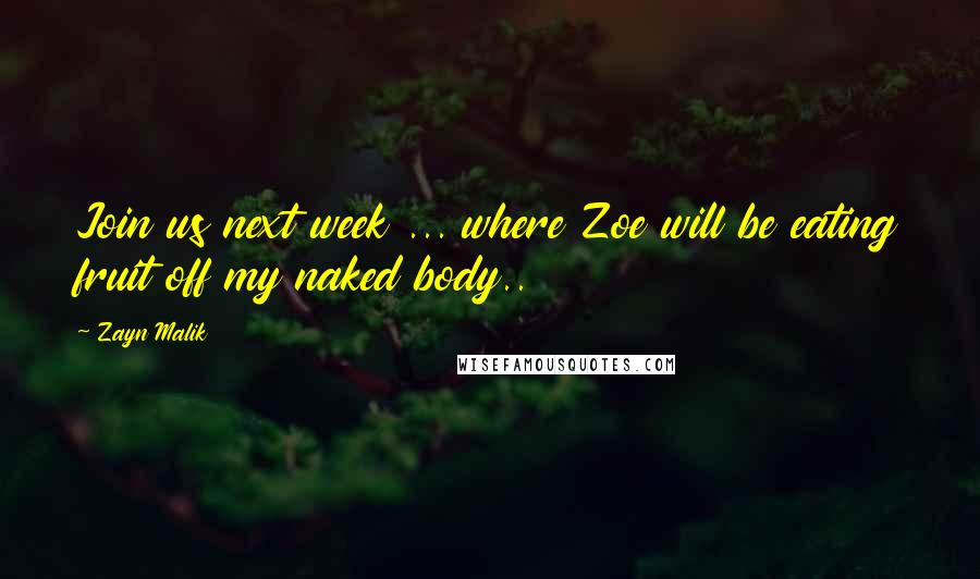 Zayn Malik Quotes: Join us next week ... where Zoe will be eating fruit off my naked body..