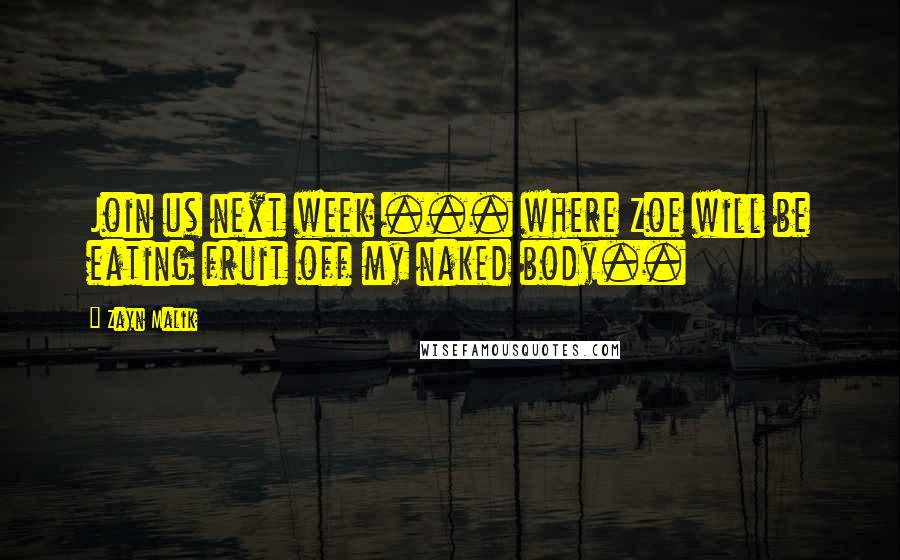 Zayn Malik Quotes: Join us next week ... where Zoe will be eating fruit off my naked body..