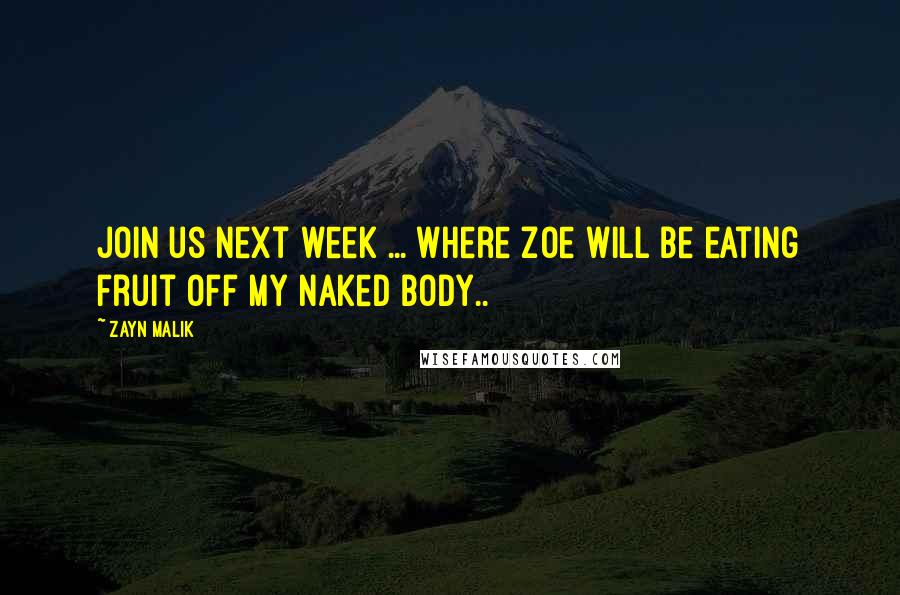 Zayn Malik Quotes: Join us next week ... where Zoe will be eating fruit off my naked body..