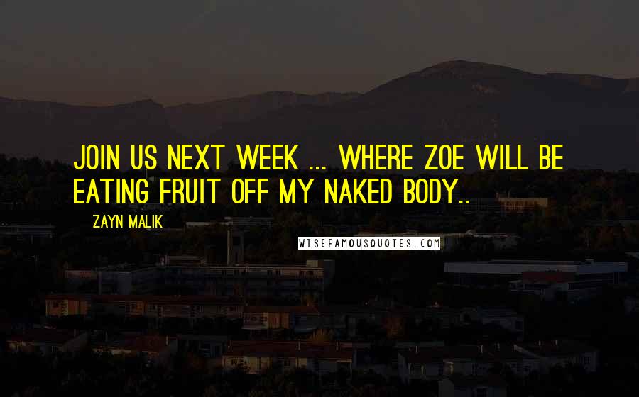 Zayn Malik Quotes: Join us next week ... where Zoe will be eating fruit off my naked body..