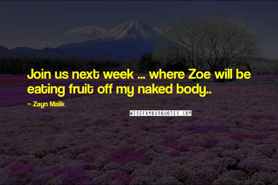 Zayn Malik Quotes: Join us next week ... where Zoe will be eating fruit off my naked body..