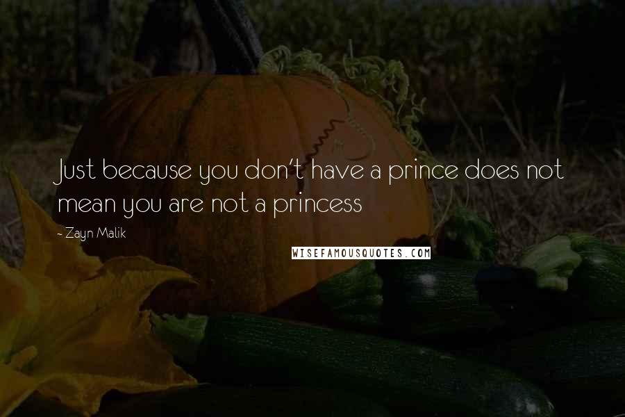 Zayn Malik Quotes: Just because you don't have a prince does not mean you are not a princess