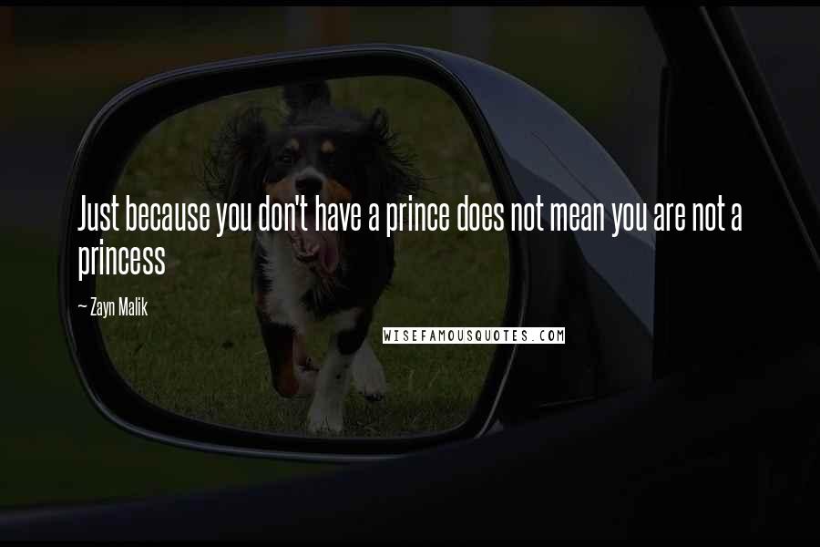 Zayn Malik Quotes: Just because you don't have a prince does not mean you are not a princess