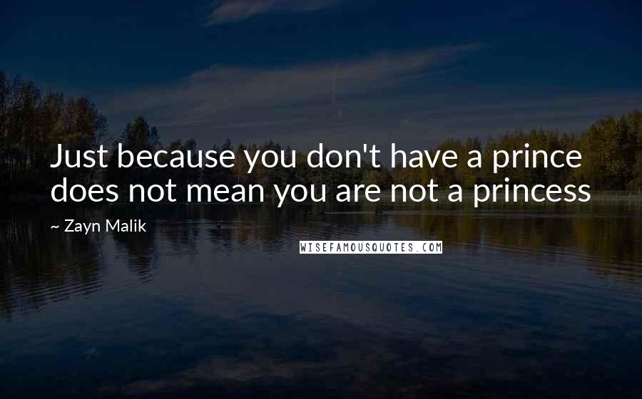 Zayn Malik Quotes: Just because you don't have a prince does not mean you are not a princess