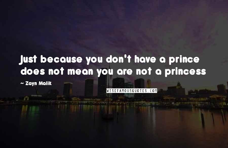 Zayn Malik Quotes: Just because you don't have a prince does not mean you are not a princess