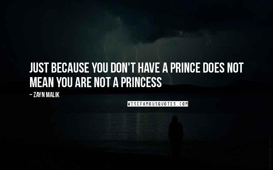 Zayn Malik Quotes: Just because you don't have a prince does not mean you are not a princess