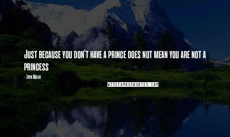 Zayn Malik Quotes: Just because you don't have a prince does not mean you are not a princess