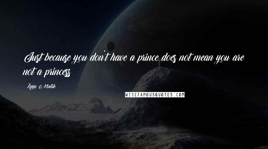 Zayn Malik Quotes: Just because you don't have a prince does not mean you are not a princess