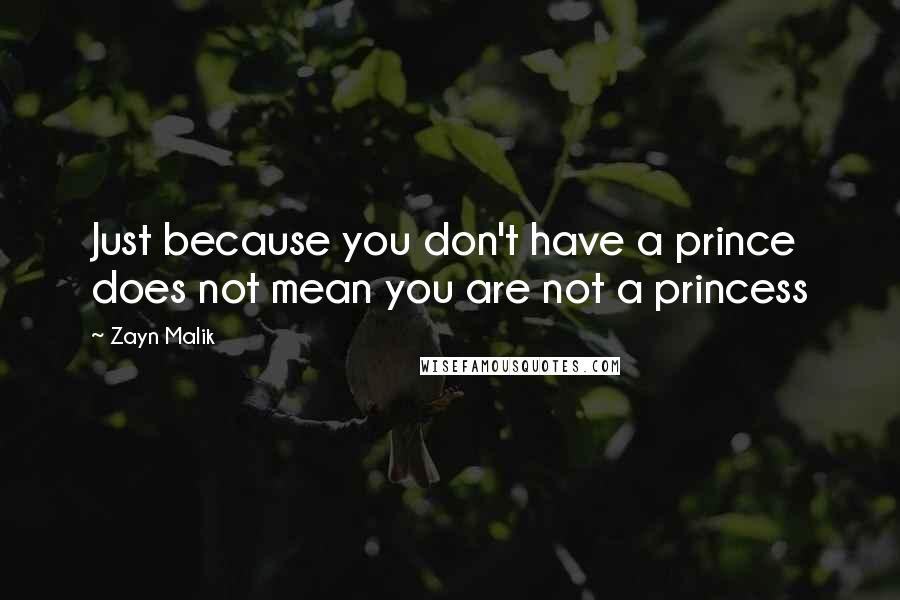 Zayn Malik Quotes: Just because you don't have a prince does not mean you are not a princess