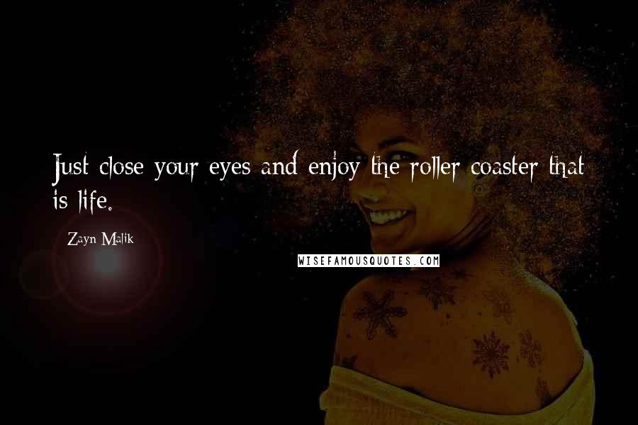 Zayn Malik Quotes: Just close your eyes and enjoy the roller coaster that is life.