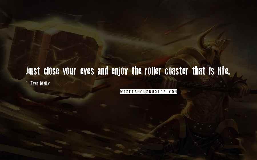 Zayn Malik Quotes: Just close your eyes and enjoy the roller coaster that is life.