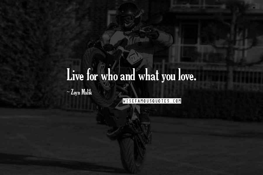 Zayn Malik Quotes: Live for who and what you love.