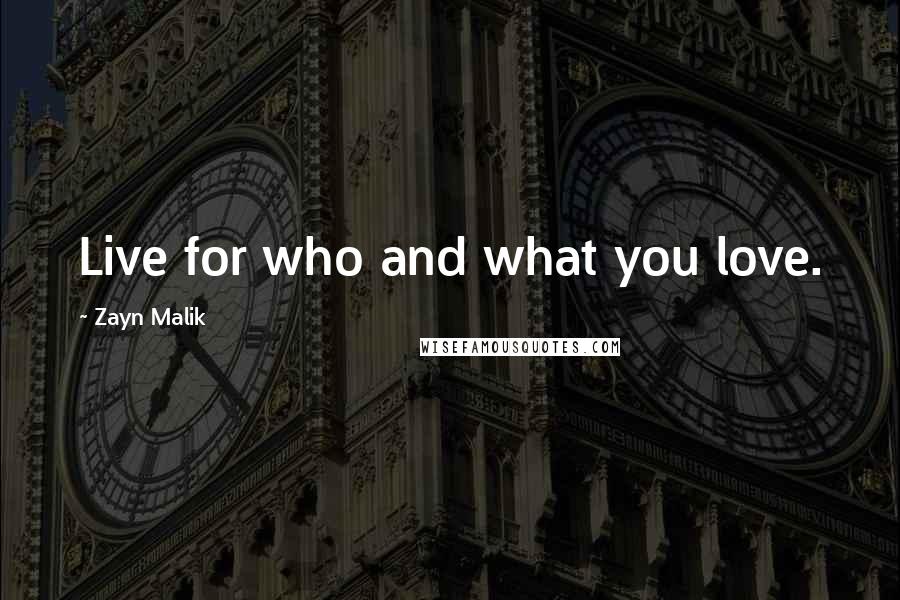 Zayn Malik Quotes: Live for who and what you love.