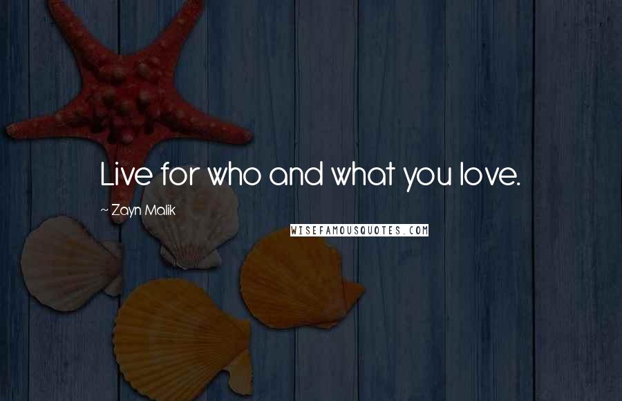 Zayn Malik Quotes: Live for who and what you love.