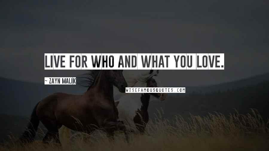 Zayn Malik Quotes: Live for who and what you love.