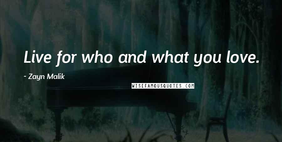 Zayn Malik Quotes: Live for who and what you love.