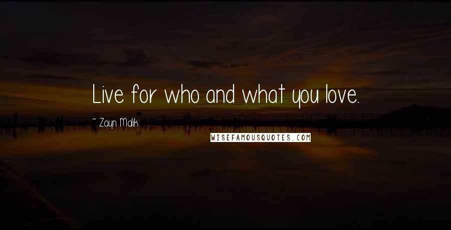 Zayn Malik Quotes: Live for who and what you love.