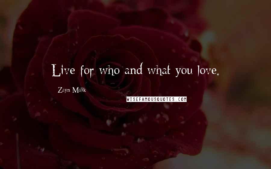 Zayn Malik Quotes: Live for who and what you love.